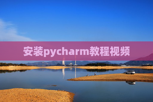 安装pycharm教程视频 安装pycharm教程视频